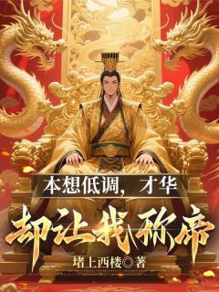 本想低调，才华却让我称帝[抖音]小说-陈小富翠红陈宥宁无删减阅读