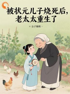 独家被状元儿子烧死后，老太太重生了小说-主角黄老太黄晶晶全文免费阅读