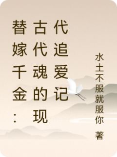 全章节小说替嫁千金：古代魂的现代追爱记水土不服就服你最新阅读-暗夜阅读网