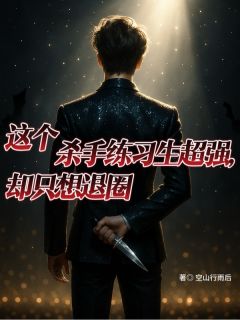 这个杀手练习生超强，却只想退圈在哪免费看，秦广夏树克里斯小说章节目录阅读