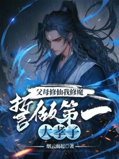 爆款小说由作者烟云雨起所创作的父母修仙我修魔，誓做第一大孝子在线阅读