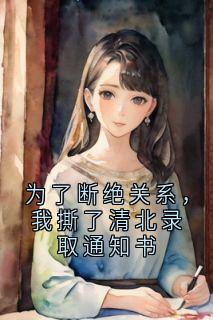 为了断绝关系，我撕了清北录取通知书陈晓宇赵轲陈海平曲云无广告在线阅读