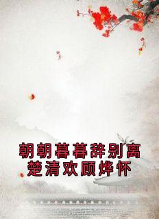 朝朝暮暮辞别离楚清欢顾烨怀未删减阅读