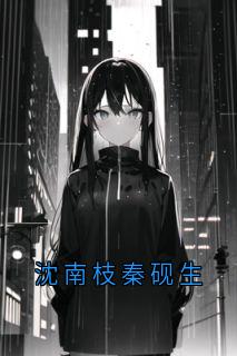 全章节小说沈南枝秦砚生佚名最新阅读