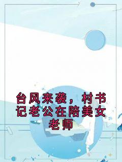 老书虫书荒推荐台风来袭，村书记老公在陪美女老师txt小说阅读-暗夜阅读网