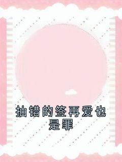 抽错的签再爱也是罪(全章节)-陈静江燃赵宏伟在线阅读