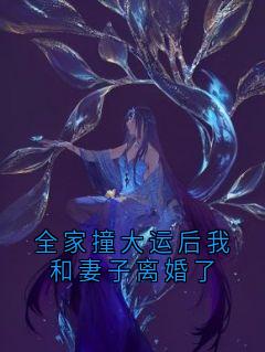 爆款小说全家撞大运后我和妻子离婚了在线阅读-陆川林薇陈沅免费阅读