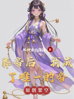葬帝后，我成了唯一的帝景诚辰謝全章节在线阅读