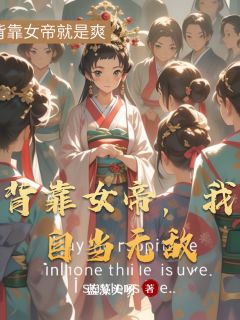 背靠女帝，我自当无敌无弹窗在线阅读-暗夜阅读网