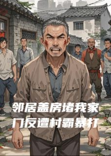 【邻居盖房挡住我家大门遭村霸暴打】主角(胡家广胡家光)在线阅读