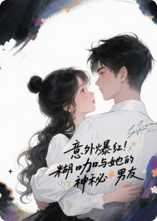 抖音小说意外爆红：糊咖与她的神秘男友，主角阮棠厉明川赵文博最后结局小说全文免费