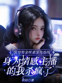 快手装穷男金丝雀深夜连线，身为情感主播的我杀疯了小说全本章节大结局