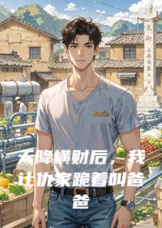 抖音小说天降横财后，我让仇家跪着叫爸爸小满赵大虎林菲菲全文txt