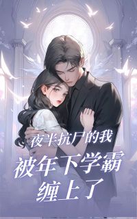 封芮青时洵小说抖音热文夜半抗尸的我被年下学霸缠上了完结版