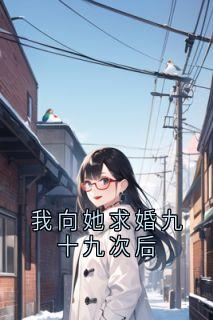 熬夜也要看完的我向她求婚九十九次后小说推荐-暗夜阅读网