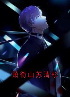 萧衔山苏清杉小说<萧衔山苏清杉>全文在线阅读