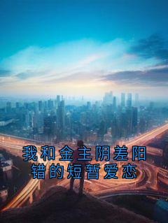 主角是雨珂袁少的我和金主阴差阳错的短暂爱恋抖音热门小说