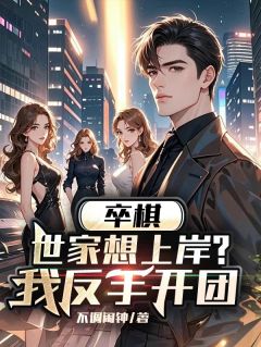 新上卒棋：世家想上岸？我反手开团不调闹钟小说免费阅读