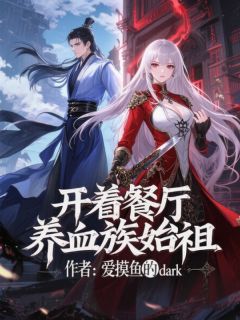开着餐厅养血族始祖抖音全本小说夜林白澪抖音免费章节阅读