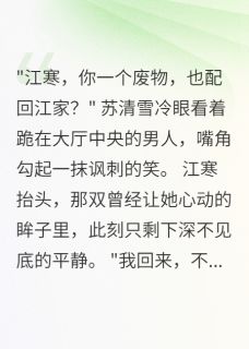 家主千金悔断肠，废婿已成武林王抖音全本小说江寒苏清雪抖音免费章节阅读