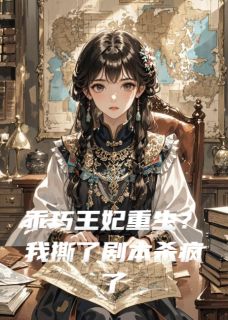 乖巧王妃重生？我撕了剧本杀疯了(爱吃文的小葡萄)最佳创作小说全文在线阅读
