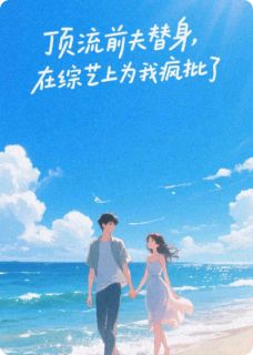 正版小说顶流前夫，在综艺上为我疯批了陆沉舟顾淮舟林知夏在线免费阅读
