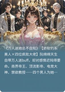 阮绵绵霍沉枭陆野是哪部小说的主角 万人迷她总不自知全文无弹窗