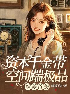 资本千金带空间踹极品，娇养首长小说主角是沈文怡顾时川全文完整版阅读