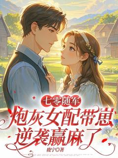夏卉魏司南是哪本小说主角 七零随军，炮灰女配带崽逆袭赢麻了免费全章节阅读