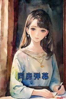 同房弹幕在线全文阅读-主人公江确李莞小说