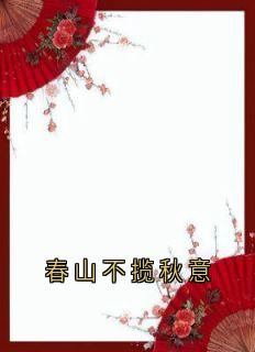 好看的春山不揽秋意小说-春山不揽秋意最新章节阅读