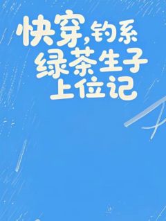 抖音热推小说快穿，钓系绿茶生子上位记全文在线阅读