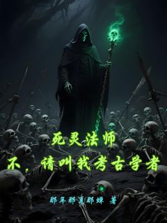 死灵法师：不，请叫我考古学者无广告阅读 麦迪文奥黛丽免费在线阅读