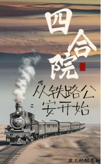 四合院：从铁路公安开始by崖上的酸枣树(顾平安许大茂)未删节免费阅读