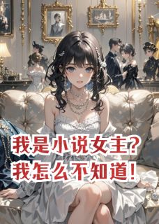 书荒必备我是小说女主?我怎么不知道!全文章节阅读