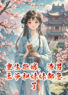 重生拒嫁，渣男王爷和妹妹都急了萧景琰秦星瑶锦熙全本小说（重生拒嫁，渣男王爷和妹妹都急了）全章节小说目录阅读