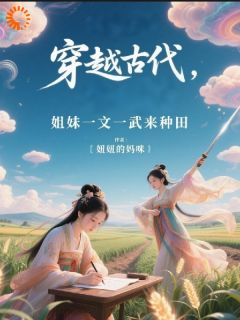 穿越古代，姐妹一文一武来种田苏元元苏青青-小说未删减阅读