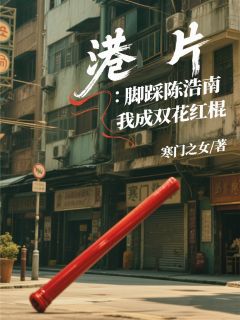 港片：脚踩陈浩南，我成双花红棍by寒门之女(吴家豪靓坤)未删节免费阅读-暗夜阅读网
