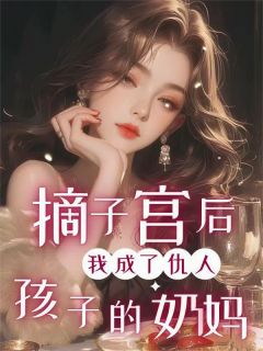 摘子宫后，我成了仇人孩子的奶妈by西子三千免费阅读小说大结局