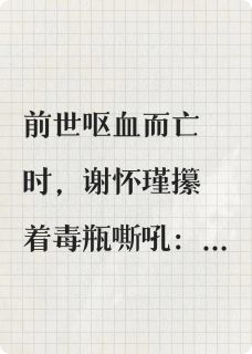 白眼狼长子练废了，养幼子！小说谢怀瑾谢云舒柳依依最新章节阅读