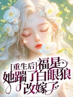 重生后，福星她踹了白眼狼改嫁了(全章节)-李婉姜驰野在线阅读