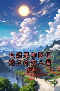 【热文】长姐是神医但她只给穷人看病主角宋照月宋照心小说全集免费阅读-暗夜阅读网