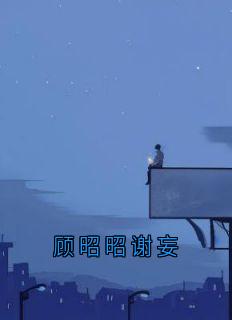 顾昭昭谢妄谢妄小说全章节最新阅读-暗夜阅读网