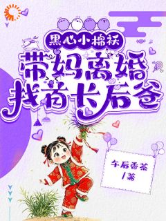 爆款小说由作者午后香茶所创作的三岁半人参精：我带妈妈找个新爸爸在线阅读