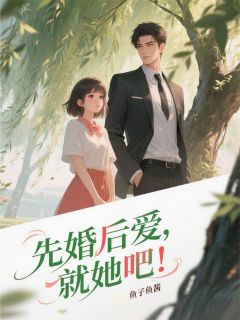 老书虫力荐先婚后爱，就她吧免费无弹窗阅读