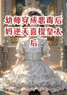 抖音爆款幼师穿成恶毒后妈逆天喜提皇太后苏诺诺顿无广告阅读