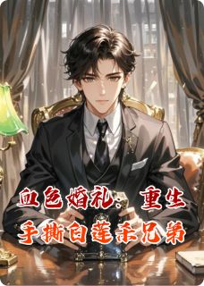 血色婚礼：重生手撕白莲杀兄弟小说免费阅读 阿龙苏晴大结局完整版