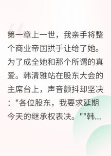 主角是韩清雅云帆江城的小说青梅竹马背叛我跳楼了最完整版热门连载