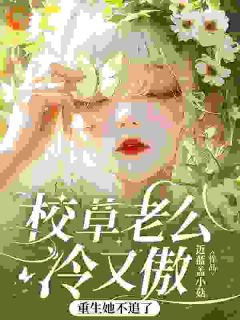 抖音校草老公冷又傲，重生她不追了by近蓝盖小菇在线阅读