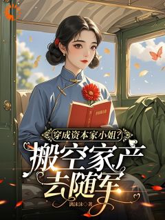 独家穿成资本家小姐?搬空家产去随军全本大结局小说阅读-暗夜阅读网